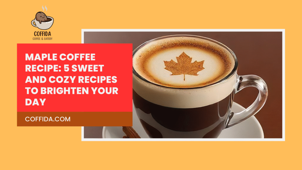 Maple Coffee Recipe: 5 Sweet and Cozy Recipes to Brighten Your Day