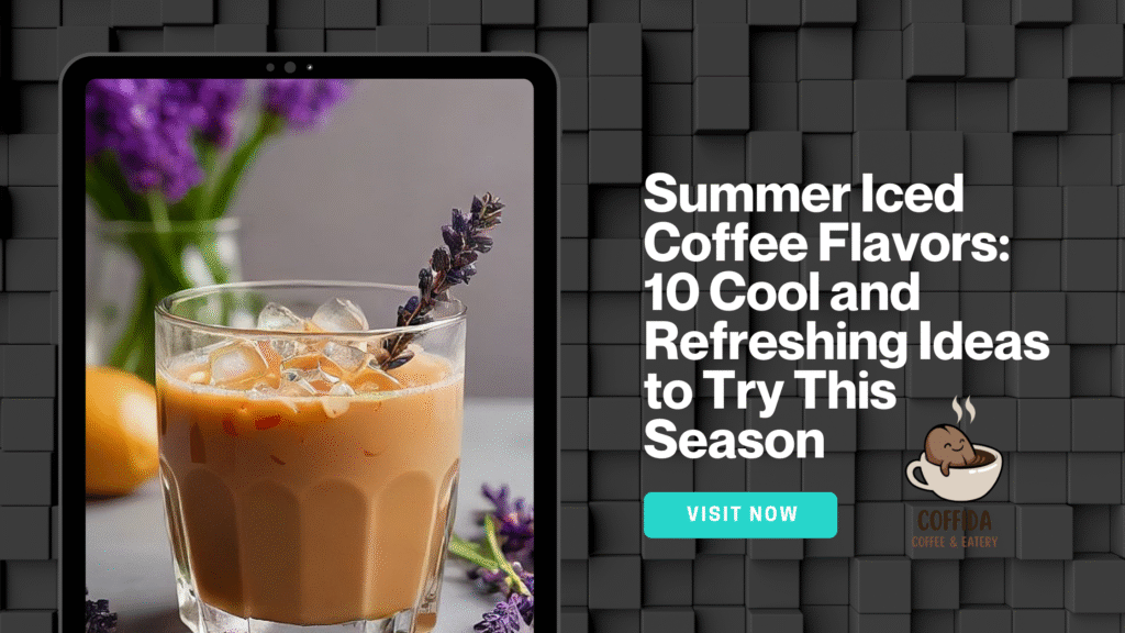 Summer Iced Coffee Flavors: 10 Cool and Refreshing Ideas to Try This Season