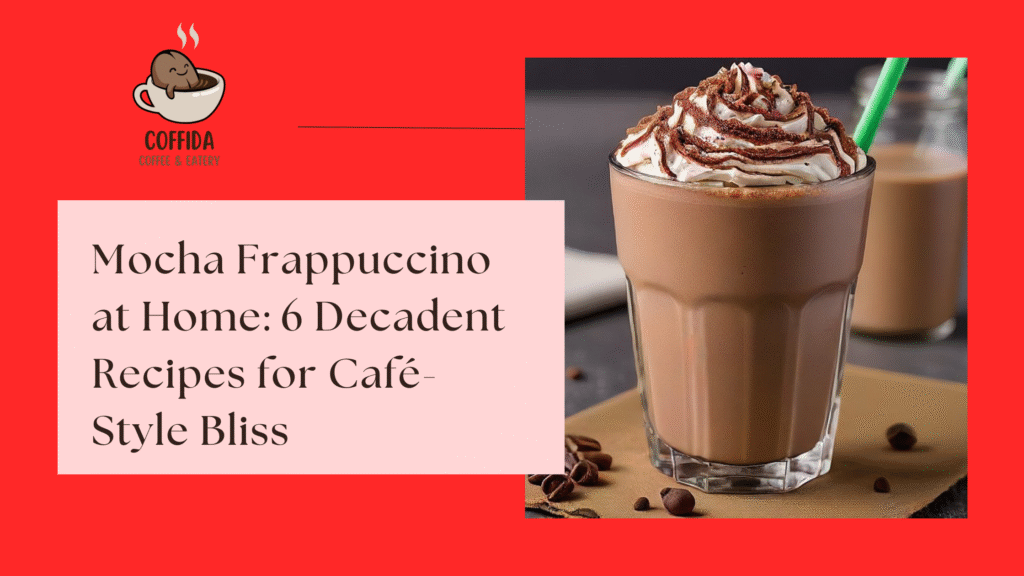 Mocha Frappuccino at Home: 6 Decadent Recipes for Café-Style Bliss