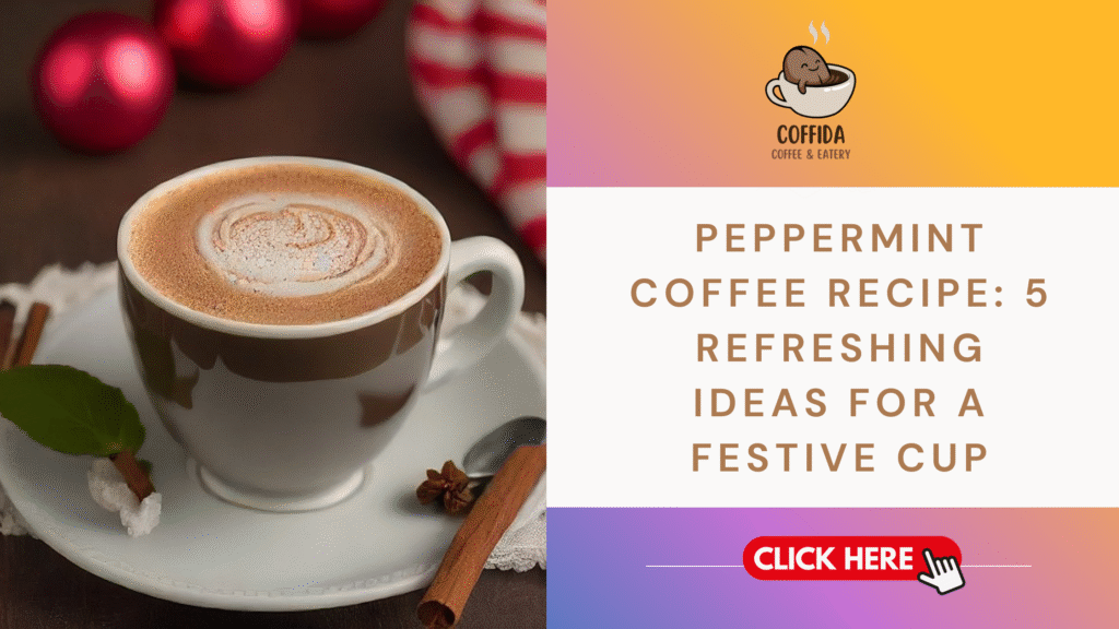 Peppermint Coffee Recipe: 5 Refreshing Ideas for a Festive Cup