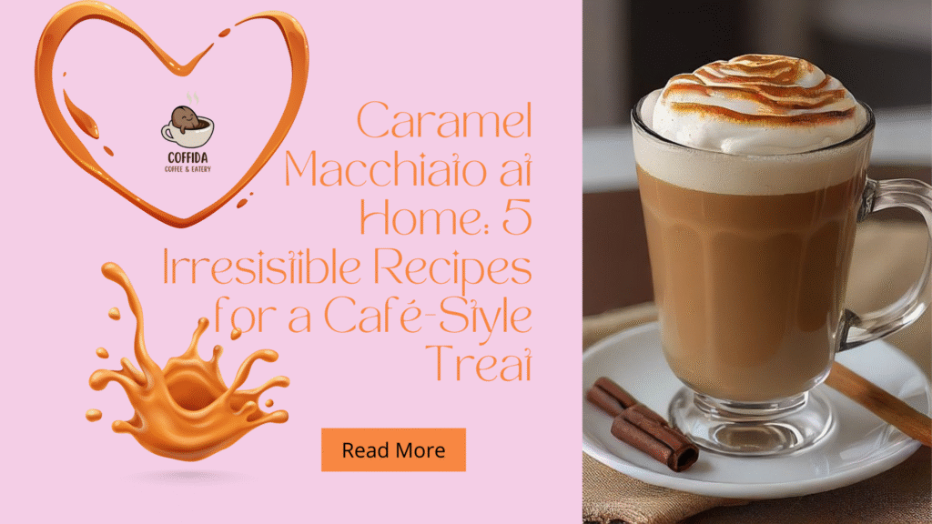 Caramel Macchiato at Home: 5 Irresistible Recipes for a Café-Style Treat