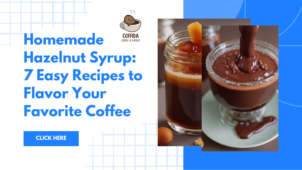 Homemade Hazelnut Syrup: 7 Easy Recipes to Flavor Your Favorite Coffee